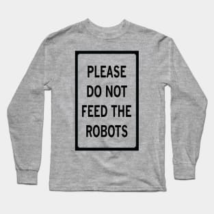 PLEASE DO NOT FEED THE ROBOTS Long Sleeve T-Shirt